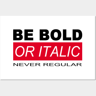 BE BOLD OR ITALIC – NEVER REGULAR Posters and Art